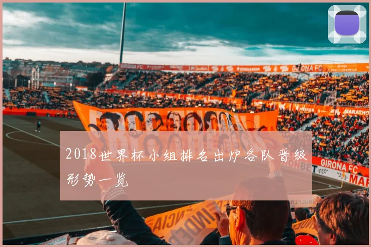 2018世界杯小组排名出炉各队晋级形势一览