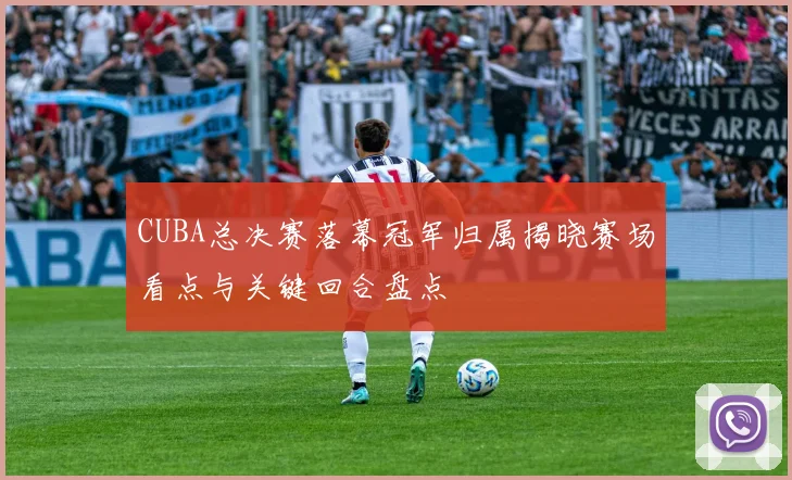 CUBA总决赛落幕冠军归属揭晓赛场看点与关键回合盘点