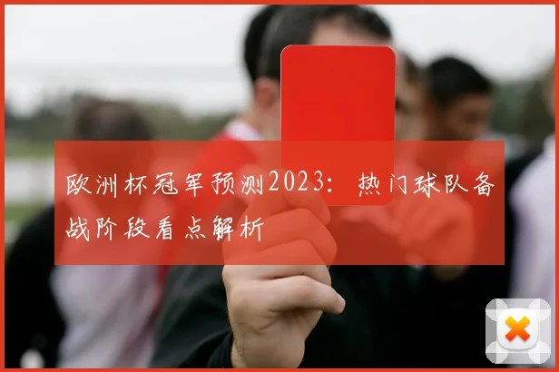 欧洲杯冠军预测2023：热门球队备战阶段看点解析
