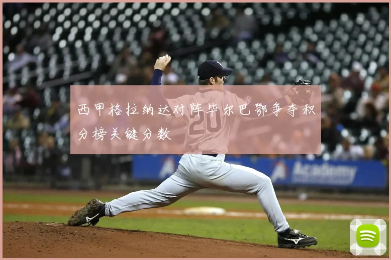 西甲格拉纳达对阵毕尔巴鄂争夺积分榜关键分数