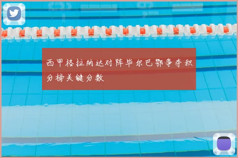 西甲格拉纳达对阵毕尔巴鄂争夺积分榜关键分数