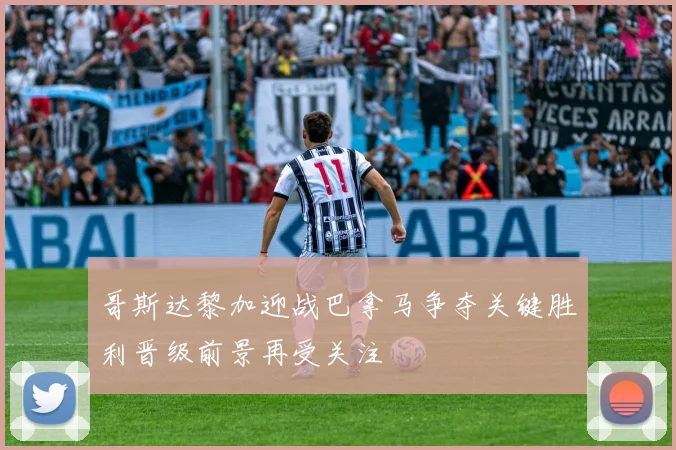哥斯达黎加迎战巴拿马争夺关键胜利晋级前景再受关注