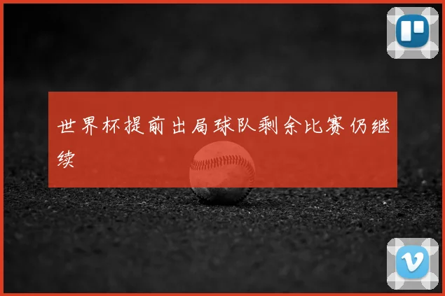 世界杯提前出局球队剩余比赛仍继续